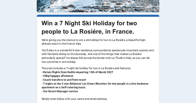 Win a 7 Night Ski Holiday for two people to La Rosiére, in France.