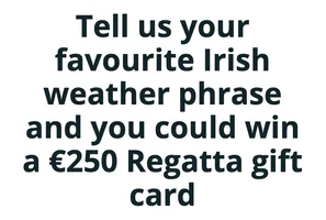 Tell us your favourite Irish weather phrase and you could win a €250 Regatta gift card