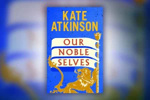 Win a copy of Our Noble Selves by Kate Atkinson